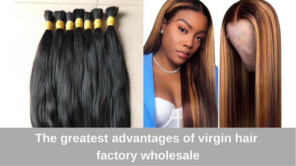 The-greatest-advantages-of-virgin-hair-factory-wholesale_4